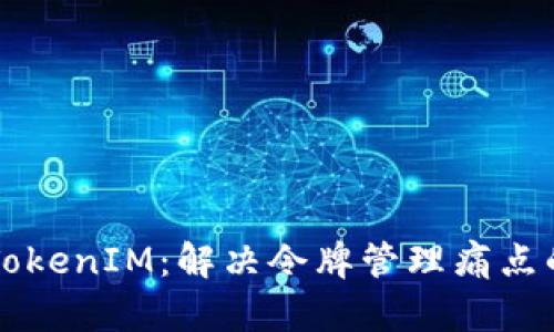 深入解析TokenIM：解决令牌管理痛点的终极指南