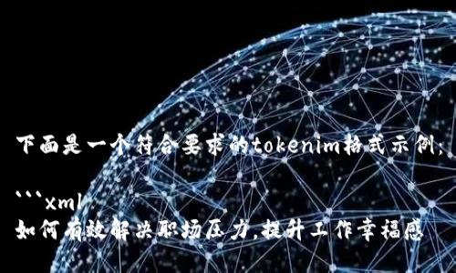下面是一个符合要求的tokenim格式示例：

```xml
如何有效解决职场压力，提升工作幸福感