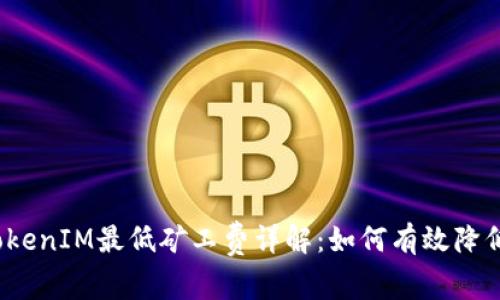 2023年TokenIM最低矿工费详解：如何有效降低交易成本