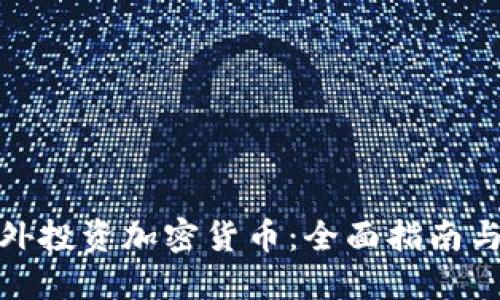 如何在海外投资加密货币：全面指南与实用建议