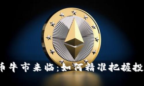 加密货币牛市来临：如何精准把握投资机会?