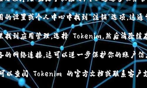 要退出 Tokenim，你可以按照以下步骤操作：

1. **关闭应用程序**: 在你使用的设备上，直接关闭 Tokenim 应用程序。如果是手机应用，可以通过多任务管理界面将其滑动关闭；如果是电脑客户端，可以直接关闭程序窗口。

2. **注销账户**: 如果你希望彻底断开与账户的连接，可以在应用的设置或个人中心中找到“注销”选项。这通常会在“账户设置”或“安全性”部分里。

3. **清除数据**: 如果你使用的是手机，可能还需要在设备设置里找到应用管理，选择 Tokenim，然后清除缓存和数据，以确保退出后不留下任何账户信息。

4. **断开网络连接**: 如果为了安全考虑，可以在退出后断开设备的网络连接。这可以进一步保护你的账户信息不被泄露。

请根据具体的设备和应用版本进行操作。如果需要进一步的帮助，可以查阅 Tokenim 的官方文档或联系客户支持。