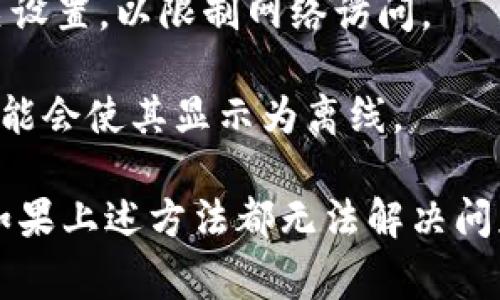 要使 Tokenim 显示离线，通常可以按照以下步骤操作：

1. **网络设置**：确保你的设备不连接到互联网。可以通过关闭 Wi-Fi 或数据连接实现。

2. **应用设置**：有些应用可能有显示状态的设置，检查 Tokenim 的设置菜单中是否有选项可以手动设置为离线模式。

3. **清除缓存**：试试清除应用的缓存数据，可能会使其重置并显示为离线。

4. **设备状态**：在设备的设置中将应用设置为“勿扰”或其他相关设置，以限制网络访问。

5. **退出账号**：如果可以，尝试退出你的 Tokenim 账户，这样可能会使其显示为离线。

请注意，具体步骤可能因应用版本或设备系统的不同而有所差异。如果上述方法都无法解决问题，可以查阅 Tokenim 的官方支持渠道或用户手册获取更多帮助。