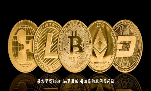 轻松下载Tokenim苹果版：解决您的疑问与问题