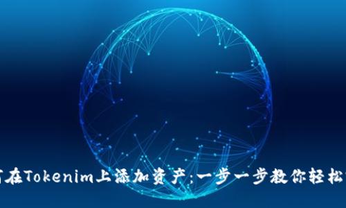 如何在Tokenim上添加资产：一步一步教你轻松完成