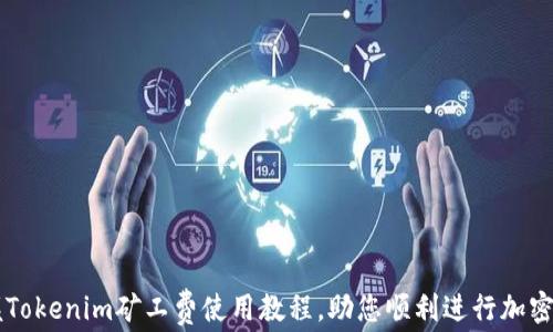 
轻松掌握Tokenim矿工费使用教程，助您顺利进行加密货币交易