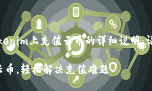 当然可以，下面是关于在Tokenim上充值云币的详细说明。请根据需要进行调整或补充。

## 如何在Tokenim充值云币，轻松解决充值难题