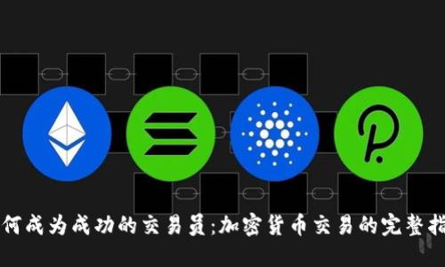 如何成为成功的交易员：加密货币交易的完整指南