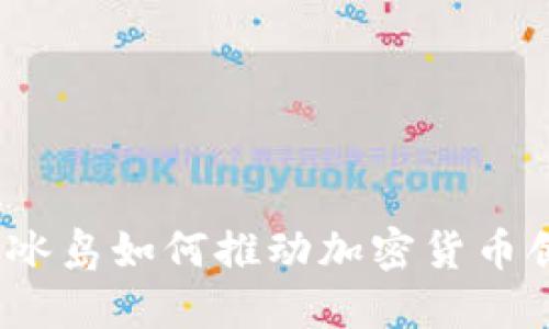 深入探讨：冰岛如何推动加密货币创新与发展