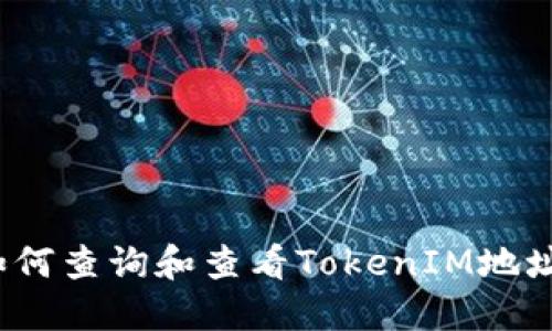 如何查询和查看TokenIM地址？