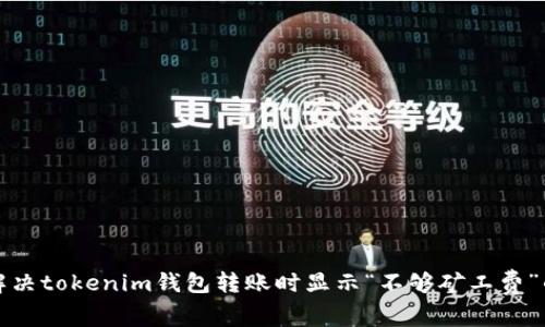 如何解决tokenim钱包转账时显示“不够矿工费”的问题