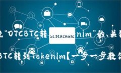 好的，以下是围绕“OTCBTC转到Tokenim”的、关键词