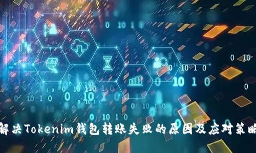 解决Tokenim钱包转账失败的原因及应对策略