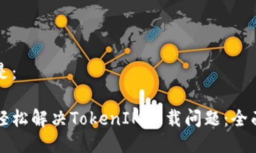 应该是：

如何轻松解决TokenIM下载问题：全面指南