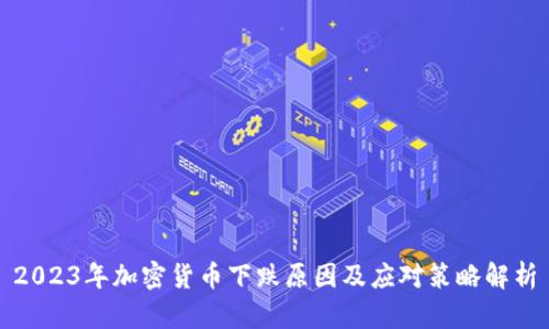 2023年加密货币下跌原因及应对策略解析