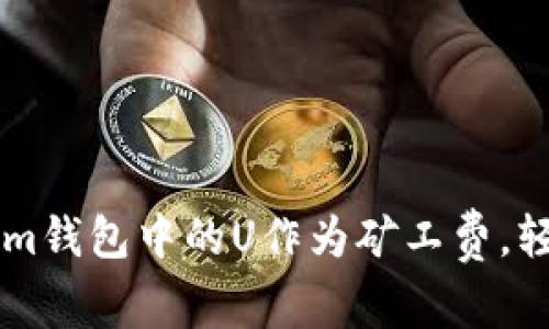 如何使用Tokenim钱包中的U作为矿工费，轻松进行加密交易