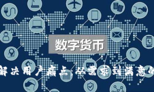 如何高效解决用户痛点：从需求到满意的完整指南