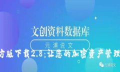 Tokenim官方版下载2.8：让您的加密资产管理更轻松