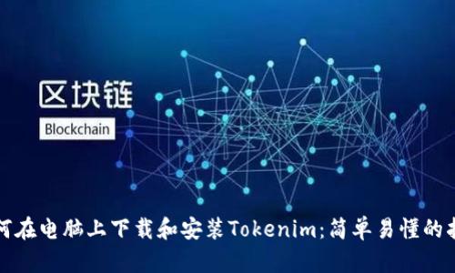 如何在电脑上下载和安装Tokenim：简单易懂的指南