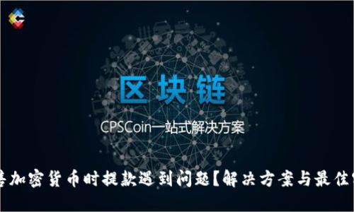 出售加密货币时提款遇到问题？解决方案与最佳实践