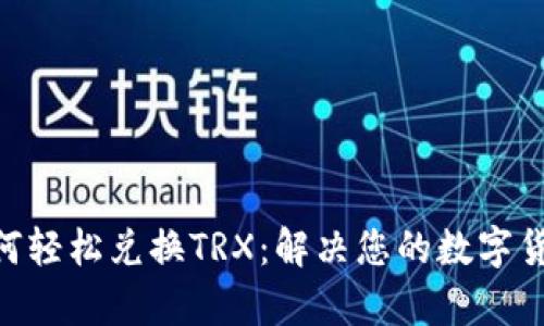 Tokenim如何轻松兑换TRX：解决您的数字货币交易痛点