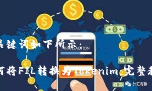 和关键词如下所示：

如何将FIL转换为Tokenim：完整教程