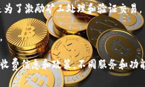 使用 Tokenim 或任何其他类似的区块链或加密货币服务，是否收费通常取决于具体的使用情况和该平台的政策。以下是一些可能会影响费用的因素：

1. **交易费用**：如果您在 Tokenim 上进行任何交易，例如买卖代币，通常会涉及交易手续费。这些费用可能会因交易所和市场条件而异。

2. **服务费用**：某些平台可能会收取使用特定功能（如钱包服务、质押或借贷）的费用，这些费用取决于具体的服务。

3. **网络费用**：在进行区块链交易时，通常还会有网络费用（或称矿工费），这是为了激励矿工处理和验证交易。

4. **充值或提现费用**：某些平台在用户充值或提现时，也可能收取一定的费用。

如果您计划使用 Tokenim，建议您访问其官网或查看其用户协议，以获取详细的收费信息和政策。不同服务和功能的具体费用会有所不同，因此了解所有相关费用可以帮助您做出更明智的决策。