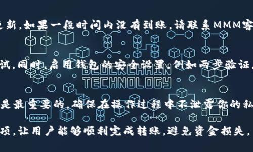 将MMM（一般指MMM全球互助）中的资金转移到TokenIM钱包的过程并不复杂，但需要一些注意事项。以下是一个详尽的指导，以帮助用户顺利完成这一过程。

1. 确认你的MMM账户和TokenIM钱包账户
在开始转账之前，请确保你已经拥有了MMM账户和TokenIM钱包账户。如果你还没有TokenIM钱包，可以先从官方网站下载并注册一个。确保你的钱包已经正确设置，并且有必要的安全措施，例如启用两步验证。

2. 了解转账过程中的费用
在进行转账之前，了解此过程中可能产生的费用是很重要的。MMM和TokenIM可能会收取一定的手续费，因此建议你预留出一定数量的资金用于手续费以确保转账顺利完成。

3. 提现MMM中的资金
在你的MMM账户中，找到提现或者转账的选项。通常，MMM会允许你选择提现到自己的银行卡或某个钱包。在这里，你需要选择将资金转出到一个合适的方法中，比如直接提现到你关联的银行卡，再从银行卡转至TokenIM钱包。

4. 选择转账方式
如果MMM支持直接提现至加密货币钱包，则可以选择该方式。通常会有选项让你输入TokenIM钱包的地址。请务必仔细核对地址的准确性，任何错误都可能导致资金丢失。

5. 输入TokenIM的收款地址
在MMM的提现页面中，系统会要求你输入收款地址。在这里，你需要打开你的TokenIM钱包，找到接收（Receive）选项并复制你的钱包地址。将这个地址粘贴到MMM的提现页面中。

6. 确认交易信息
在确认转账信息之前，再次核对所有输入的内容。特别要检查钱包地址的每一个字符，以确保没有任何拼写错误和遗漏。这里的每一个小细节都有可能影响你的资金安全。

7. 提交并等待确认
确认信息无误后，提交你的提现请求。根据MMM的处理时间，提现期可能会有所不同。务必耐心等待，同时，可以在你的MMM账户中查看处理状态。

8. 检查TokenIM钱包中的到账情况
一旦收到确认，资金会转移到你的TokenIM钱包中。你可以打开TokenIM钱包，查看余额是否已更新。如果一段时间内没有到账，请联系MMM客户服务，以确保没有发生任何问题。

9. 保证账户安全
在资金到账后，确保你的TokenIM钱包安全，定期更改密码，并保持警惕，避免任何可疑的登录尝试。同时，启用钱包的安全设置，例如两步验证，以保护自己的资金。

总结
整个转账过程涉及多个步骤，但只要你谨慎操作，基本上不会有太大的问题。务必牢记，安全永远是最重要的，确保在操作过程中不泄露你的私人信息和钱包地址。此外，了解各个平台的相关政策和手续费，可以帮助你更好地进行资金管理。

这篇文章解答了如何将MMM中的资金转账至TokenIM钱包的步骤，强调了各个环节中的注意事项，让用户能够顺利完成转账，避免资金损失。