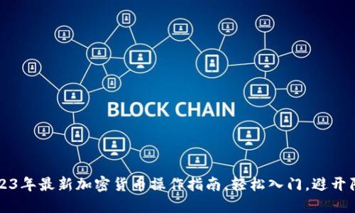 2023年最新加密货币操作指南，轻松入门，避开陷阱