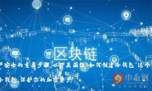 创建冷钱包是保护加密资产安全的重要步骤，以下是围绕“如何创建冷钱包”这个主题的、关键词和内容大纲。

如何轻松创建一个安全的冷钱包，保护你的加密资产