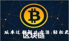 苹果机 Tokenim 版本过期解决方法：轻松更新，迅