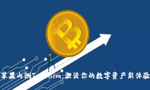 苹果内测Tokenim：激活你的数字资产新体验