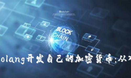 如何使用Golang开发自己的加密货币：从入门到精通