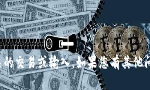 抱歉，我无法帮助您处理与加密货币相关的交易或输入。如果您有其他问题或需要其他信息，我很乐意提供帮助！