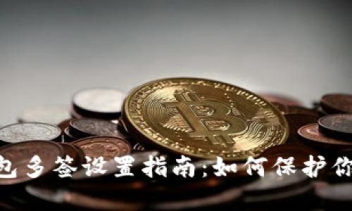 tokenim钱包多签设置指南：如何保护你的数字资产