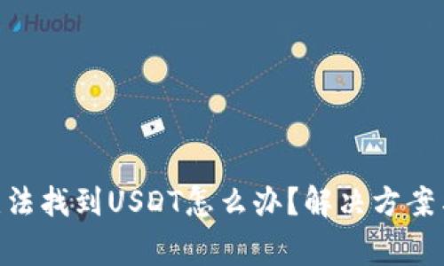 Tokenim钱包无法找到USDT怎么办？解决方案与常见问题解析