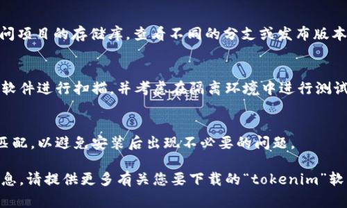 首先，根据您提到的“tokenim”这个词看起来可能是指某个特定软件或者应用，但没有具体的上下文，我无法明确您所指的内容。不过，如果您想下载某个特定软件的旧版本，通常可以采取以下步骤。请注意，不同的软件的下载方式可能会有差异，以下是一个通用的指南：

1. 查找官方网站
首先，访问您想下载旧版本的应用或软件的官方网站。许多软件开发者会在其支持部分提供旧版本的下载链接，尤其是对于那些需要兼容性或稳定性支持的用户。通过访问官方网站，您可以确保下载的版本是安全的，不包含恶意软件。

2. 使用软件归档网站
有些网站专门提供各种软件的旧版本下载，例如 Softpedia、FileHippo 或 MajorGeeks。您可以在这些网站上搜索您需要的应用名称，并查看是否有可用的历史版本。这些网站通常会提供软件的版本历史记录，帮助用户选择合适的版本。

3. 通过社区论坛或用户博文获取信息
很多用户会在社区论坛或者技术博客上分享他们的经验，有时候会提供旧版本的下载链接。您可以在 Reddit、Stack Overflow 或其他相关社区发帖询问，也可能会有人分享可用的链接。

4. 使用版本控制工具（如果适用）
如果您在使用某些开源软件，通常它们会在 GitHub 或者其他代码托管平台上提供代码的不同版本。您可以访问项目的存储库，查看不同的分支或发布版本，并下载您需要的旧版本的代码。然后按照说明进行安装。

5. 注意安全性
下载旧版本软件时，一定要小心安全性问题。旧版本可能存在已知的漏洞和安全隐患。建议您在下载后使用杀毒软件进行扫描，并考虑在隔离环境中进行测试。

6. 了解系统兼容性
旧版本的软件有时可能与最新的操作系统不兼容。在下载之前，确认您所使用的操作系统与旧版本的要求是否匹配，以避免安装后出现不必要的问题。

总结来说，下载旧版本的软件可以通过多个途径进行，但同时也需要注意安全和兼容性等问题。如需更具体的信息，请提供更多有关您要下载的“tokenim”软件的背景。
