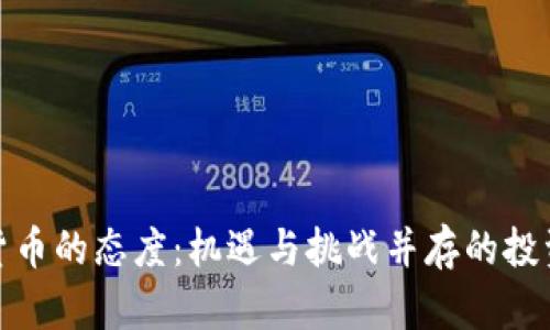对加密货币的态度：机遇与挑战并存的投资新领域