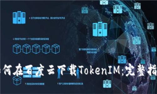 如何在百度云下载TokenIM：完整指南