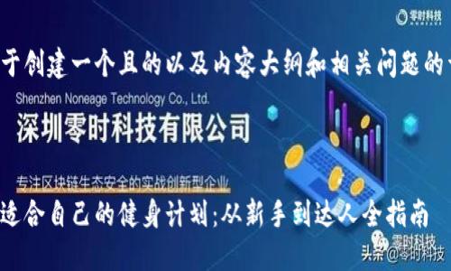 下面是关于创建一个且的以及内容大纲和相关问题的详细设计。

:

如何选择适合自己的健身计划：从新手到达人全指南