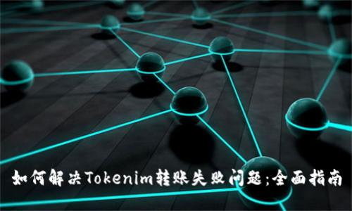 如何解决Tokenim转账失败问题：全面指南