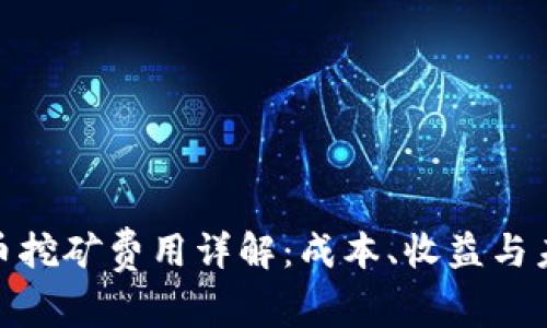 加密货币挖矿费用详解：成本、收益与未来趋势