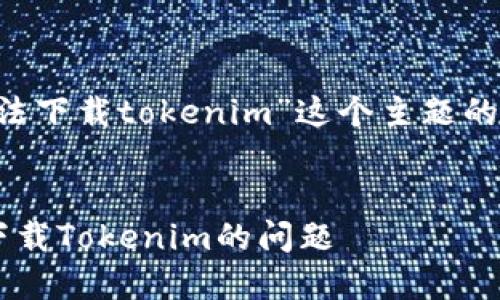 以下是针对“苹果手机没法下载tokenim”这个主题的、相关关键词及内容大纲。


如何解决苹果手机无法下载Tokenim的问题
