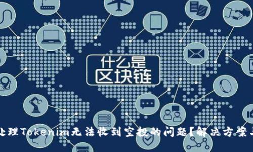 如何处理Tokenim无法收到空投的问题？解决方案与建议