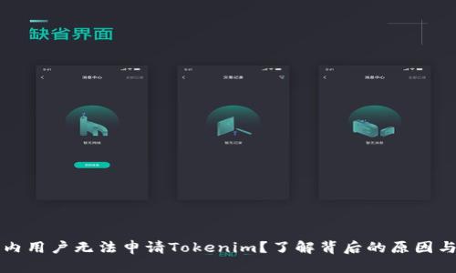 为什么国内用户无法申请Tokenim？了解背后的原因与解决方案
