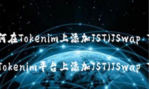 了解如何在Tokenim上添加JST（JSwap Token）。

如何在Tokenim平台上添加JST（JSwap Token）