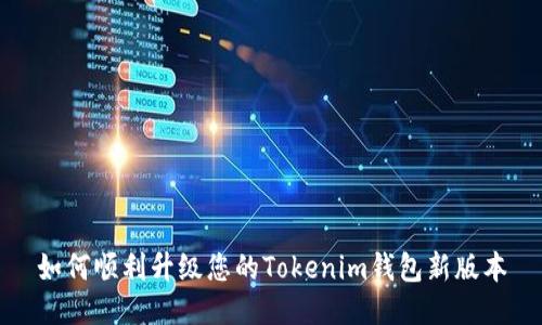如何顺利升级您的Tokenim钱包新版本