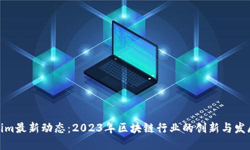Tokenim最新动态：2023年区块链行业的创新与发展趋势