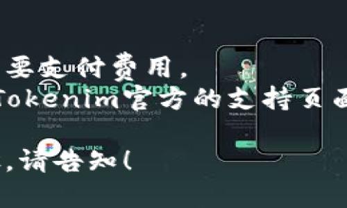 关于“tokenim钱包重置的密码是多少钱”，这是一个较为特殊的问询，以下是相关内容的大概说明：

### Tokenim钱包重置密码的相关信息

1. **加密货币钱包概述**
   - 介绍加密货币钱包的功能和重要性
   - 说明Tokenim钱包的特点

2. **密码重置的必要性**
   - 为什么有时候需要重置钱包密码
   - 重置密码带来的风险和安全性考虑

3. **Tokenim钱包密码重置的步骤**
   - 具体操作步骤
   - 提供官方支持链接或文档

4. **费用相关信息**
   - 是否收取费用
   - 费用的支付方式

### 基本信息：

- Tokenim钱包的密码重置一般不需要支付费用。
- 如果需要任何支持，通常建议访问Tokenim官方的支持页面或社区论坛。

如果你需要更详细的信息或操作步骤，请告知！