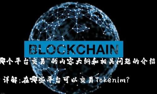 关于“tokenim在哪个平台交易”的内容大纲和相关问题的介绍，请参考以下内容：

Tokenim交易平台详解：在哪些平台可以交易Tokenim?